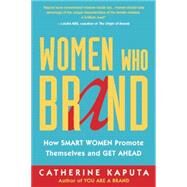 Women Who Brand How Smart Women Promote Themselves and Get Ahead by Kaputa, Catherine, 9781857886245