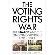 The Voting Rights War The NAACP and the Ongoing Struggle for Justice by Browne-Marshall, Gloria J.; Vivian, Rev. Dr. C.T., 9780810896246