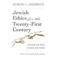 Jewish Ethics for the Twenty-First Century by Sherwin, Byron L., 9780815606246