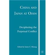 China and Japan at Odds Deciphering the Perpetual Conflict by Hsiung, James C., 9781403976246