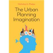 The Urban Planning Imagination A Critical International Introduction by Phelps, Nicholas A., 9781509526246