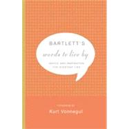 Bartlett's Words to Live By Advice and Inspiration for Everyday Life by Bartlett, John; Vonnegut, Kurt, 9780316016247