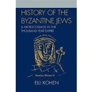History of the Byzantine Jews A Microcosmos in the Thousand Year Empire by Kohen, Elli, 9780761836247