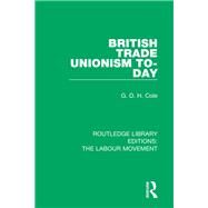 British Trade Unionism To-day by Cole, G. D. H., 9781138336247