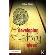 Developing Story Ideas: The Power and Purpose of Storytelling by Rabiger; Michael, 9781138956247
