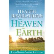 Health Revelations from Heaven and Earth 8 Divine Teachings from a Near Death Experience by Rosa, Tommy; Sinatra, Stephen, 9781623366247
