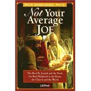 Not Your Average Joe The Real St. Joseph And The Tools For Real Manhood In The Home, The Church, And The World by Sarkisian, Rick, 9780974396248