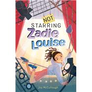 Not Starring Zadie Louise by McCullough, Joy, 9781534496248