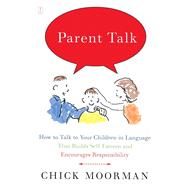 Parent Talk How to Talk to Your Children in Language That Builds Self-Esteem and Encourages Responsibility by Moorman, Chick, 9780743236249