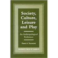 Society, Culture, Leisure and Play An Anthropological Reference by Salamone, Frank A., 9780761816249