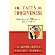 Faces of Forgiveness : Searching for Wholeness and Salvation by Shults, F. LeRon, and Steven J. Sandage, 9780801026249