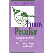 Funny Peculiar: Gershon Legman and the Psychopathology of Humor by Brottman; Mikita, 9781138176249