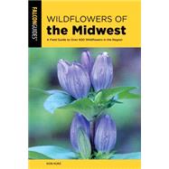 Wildflowers of the Midwest A Field Guide to Over 600 Wildflowers in the Region by Kurz, Don, 9781493046249
