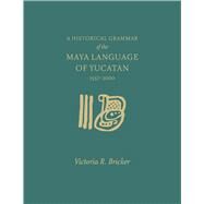 A Historical Grammar of the Maya Language of Yucatan, 1557-2000 by Bricker, Victoria R., 9781607816249