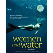 Women and Water Stories of Adventure, Self-Discovery, and Connection in and on the Water by Straub, Gale; Russell, Noel; Hirst, Hailey, 9781797216249