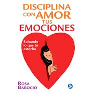 Disciplina con amor tus emociones Soltando lo que te estorba by Barocio, Rosa, 9786079346249