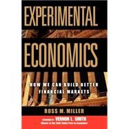 Experimental Economics : How We Can Build Better Financial Markets by Miller, Ross M.; Smith, Vernon L., 9780471706250