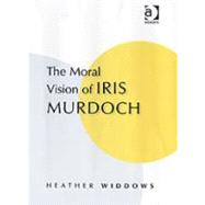 The Moral Vision Of Iris Murdoch by Widdows,Heather, 9780754636250