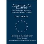 Assessment As Learning : Using Classroom Assessment to Maximize Student Learning by Lorna M. Earl, 9780761946250