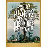 The Poetics of Plants in Spanish American Literature by Wylie, Lesley, 9780822946250