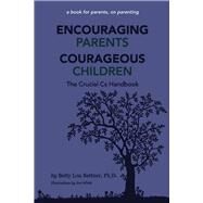 Encouraging Parents Courageous Children The Crucial Cs Handbook by Bettner, Betty Lou; ., Family Leadership Center; White, Jon, 9780979226250