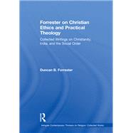 Forrester on Christian Ethics and Practical Theology: Collected Writings on Christianity, India, and the Social Order by Forrester,Duncan B., 9781138376250