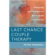 Last Chance Couple Therapy Bringing Relationships Back from the Brink by Fraenkel, Peter, 9781324016250