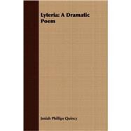 Lyteria: a Dramatic Poem by Quincy, Josiah Phillips, 9781409706250