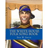 The White House Folk Song Book by Smith, Don W., 9781507716250
