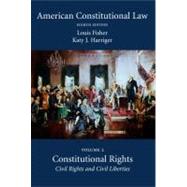 American Constitutional Law : Volume Two, Constitutional Rights: Civil Rights and Civil Liberties by Fisher, Louis; Harriger, Katy J., 9781594606250