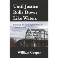 Until Justice Rolls Down Like Waters Retracing the Civil Rights Pathways by Cooper, William, 9781667896250