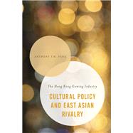 Cultural Policy and East Asian Rivalry The Hong Kong Gaming Industry by Fung, Anthony Y. H., 9781783486250