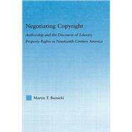 Negotiating Copyright: Authorship and the Discourse of Literary Property Rights in Nineteenth-Century America by Buinicki; Martin T., 9780415976251