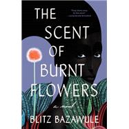 The Scent of Burnt Flowers A Novel by Bazawule, Blitz, 9780593496251