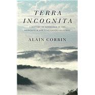 Terra Incognita A History of Ignorance in the 18th and 19th Centuries by Corbin, Alain; Pickford, Susan, 9781509546251