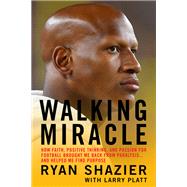Walking Miracle How Faith, Positive Thinking, and Passion for Football Brought Me Back from Paralysis...and Helped Me Find Purpose by Shazier, Ryan; Platt, Larry, 9781538706251