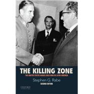 The Killing Zone The United States Wages Cold War in Latin America by Rabe, Stephen G., 9780190216252