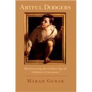 Artful Dodgers Reconceiving the Golden Age of Children's Literature by Gubar, Marah, 9780195336252