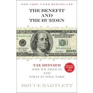 The Benefit and The Burden Tax Reform-Why We Need It and What It Will Take by Bartlett, Bruce, 9781451646252