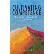 Cultivating Competence: The Ministry of Leadership Development by Sarah B. Drummond, 9781506496252