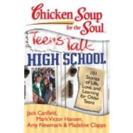 Chicken Soup for the Soul: Teens Talk High School 101 Stories of Life, Love, and Learning for Older Teens by Canfield, Jack; Hansen, Mark Victor; Newmark, Amy; Clapps, Madeline, 9781935096252