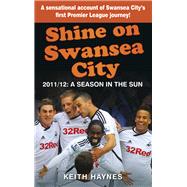 Shine On Swansea City 2011/12 A Season in the Sun by Haynes, Keith, 9780752486253