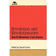 Revolution and Revolutionaries Guerrilla Movements in Latin America by Castro, Daniel, 9780842026253