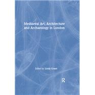 Mediaeval Art, Architecture and Archaeology in London by Grant,Lindy, 9780901286253