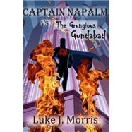 Captain Napalm Vs. the Grungious Gundabad by Morris, Luke J., 9781503036253