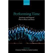Performing Time Synchrony and Temporal Flow in Music and Dance by Wllner, Clemens; London, Justin, 9780192896254