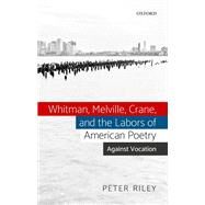 Whitman, Melville, Crane, and the Labors of American Poetry Against Vocation by Riley, Peter, 9780198836254
