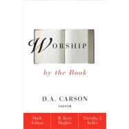 Worship by the Book by D. A. Carson, Editor; Mark Ashton, R. Kent Hughes, and Timothy J. Keller, 9780310216254