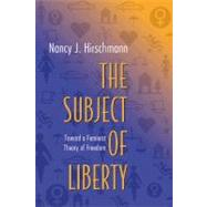 The Subject of Liberty: Toward a Feminist Theory of Freedom by Hirschmann, Nancy J., 9780691096254