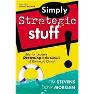 Simply Strategic Stuff : Help for Leaders Drowning in the Details of Running a Church by Stevens, Tim, 9780764426254